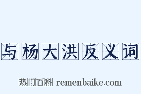 与杨大洪反义词是什么意思的图片